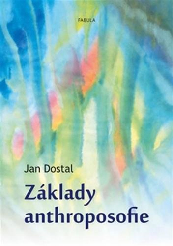 Základy anthroposofie - Dostal Jan