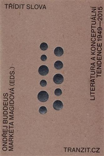Třídit slova - Literatura a konceptuální tendence 1949–2915 - Buddeus Ondřej, Magidová Markéta,