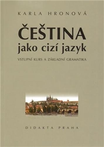 Čeština jako cizí jazyk - Vstupní kurs a základní gramatika - Hronová Karla