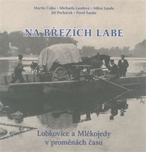 Na březích Labe - Lobkovice a Mlékojedy v proměnách času - Čejka Martin a kolektiv