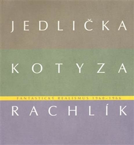 Fantastický realismus 1960 - 1966: Jan Jedlička - Vladivoj Kotyza - Mikuláš Rachlík - kolektiv autorů