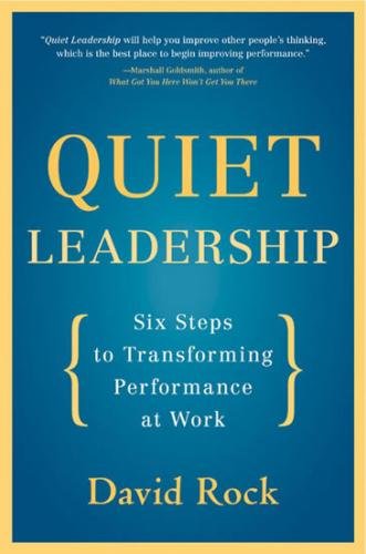 Quiet Leadership: Six Steps to Transforming Performance at Work - Rock David