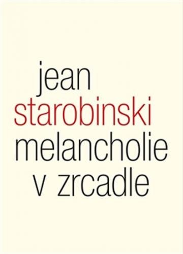 Melancholie v zrcadle - Tři přednášky o Baudelairovi - Starobinski Jean