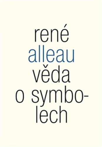 Věda o symbolech - Příspěvek ke studiu metod a principů obecné symboliky - Alleau René