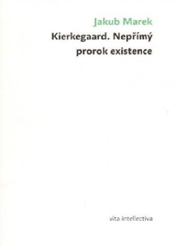 Kierkegaard. Nepřímý prorok existence - Marek Jakub