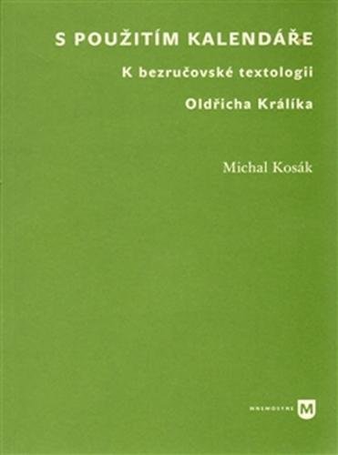 S použitím kalendáře - K bezručovské textologii Oldřicha Králíka - Kosák Michal