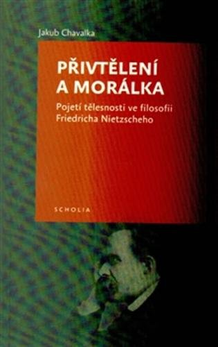 Přivtělení a morálka - Pojetí tělesnosti ve filosofii Friedricha Nietzscheho - Chavalka Jakub