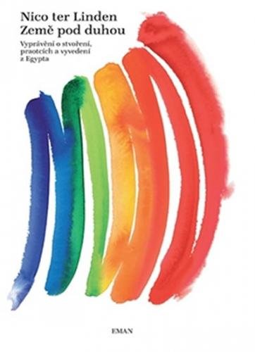 Země pod duhou - Vyprávění o stvoření, praotcích a vyvedení z Egypta - ter Linden Nico
