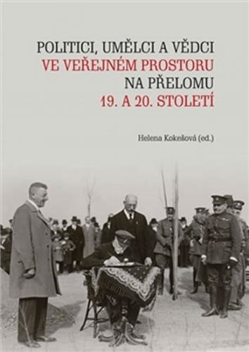 Politici, umělci a vědci ve veřejném prostoru na přelomu 19. a 20. století - Kokešová Helena