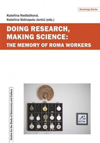 Doing Research, Making Science: The Memory of Roma Workers - Nedbálková Kateřina, Sidiropulu Janků Kateřina,