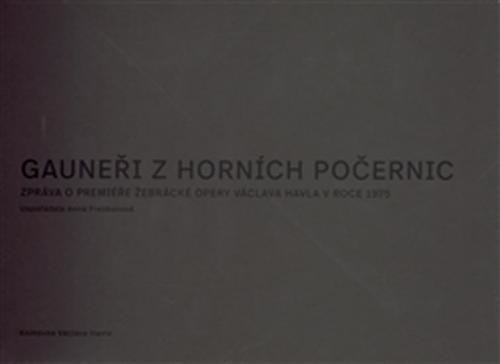 Gauneři z Horních Počernic - Zpráva o premiéře Žebrácké opery Václava Havla v roce 1975 - Freimanová Anna