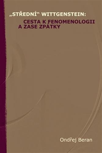„Střední“ Wittgenstein: cesta k fenomenologii a zase zpátky - Beran Ondřej