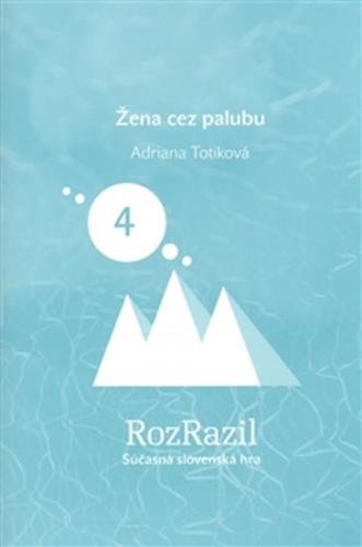 Žena cez palubu (Rozrazil - Súčasná slovenská hra 4/2013) - Totiková Adriana