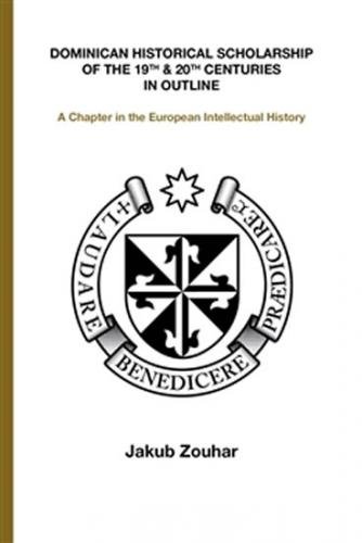 Dominican Historical Scholarship of the 19th & 20th Centuries in Outline - A Chapter in the European Intellectual History (anglicky) - Zouhar Jakub