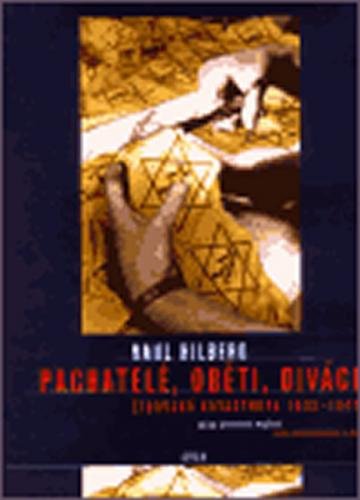 Pachatelé, oběti, diváci - židovská kata - Hilberg Raul