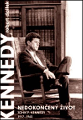 Nedokončený život - John F.Kennedy 1917-1963 - Dallek Robert