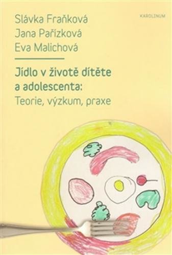 Jídlo v životě dítěte a adolescenta - Teorie, výzkum, praxe - Fraňková a kolektiv Slávka