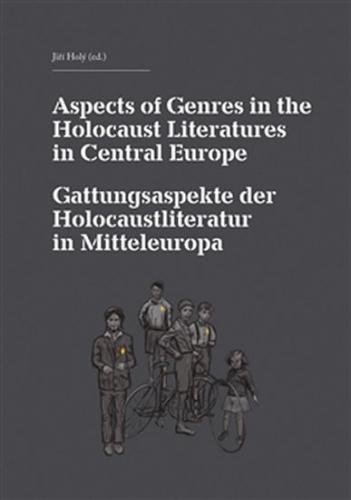 Aspects of Genres in the Holocaust Literatures in Central Europe / Die Gattungsaspekte der Holocaustliteratur in Mitteleuropa - Holý Jiří a kolektiv