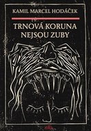 Trnová koruna nejsou zuby - Hodáček Kamil Marcel