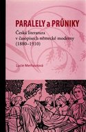 Průniky a paralely. Česká literatura v časopisech německé moderny (1880–1910) - Merhautová Lucie