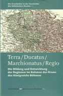 Terra / Ducatus / Marchionatus / Regio - Die Bildung und Entwicklung der Regionen im Rahmen der Krone des Königreichs Böhmen (NJ, AJ) - Fantysová Jana