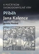 K počátkům svobodomyslné víry - Příběh Jana Kalence - Plotěná Jarmila