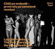 Chtíč po svobodě - první roky po sametové revoluci / Lust for Freedom - The First Years after the Velvet Revolution - Hroch Pavel, Topol Jáchym