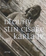 Dlouhý stín císaře Karla IV. - K recepci lucemburské panovnické reprezentace v severovýchodních teritoriích Svaté říše římské - Fajt Jiří