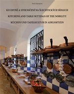 Kuchyně a stolničení na šlechtických sídlech / Kitchens and table settings of the nobility / Küchen und Tafelkultur in Adelssitzen - Kalousová Pavla