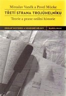 Třetí strana trojúhelníku - Teorie a praxe orální historie - Vaněk Miroslav, Mücke Pavel