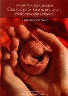 Čekala jsem miminko, ale... Příběhy o ztrátě dítěte v těhotenství - Lebdušková Lucie