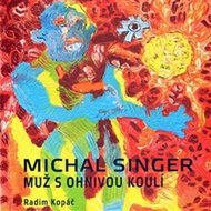 Michal Singer - Muž s ohnivou koulí - Kopáč Radim