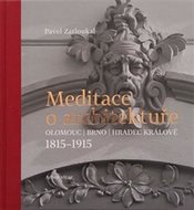 Meditace o architektuře - Olomouc, Brno, Hradec Králové, 1815-1915 - Zatloukal Pavel