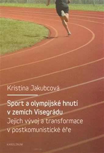 Sport a olympijské hnutí v zemích Visegrádu a jejich transformace v postkomunistické éře - Jakubcová Kristina