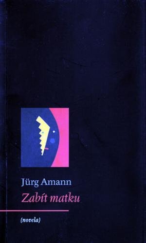 Zabít matku - Amann Jürg