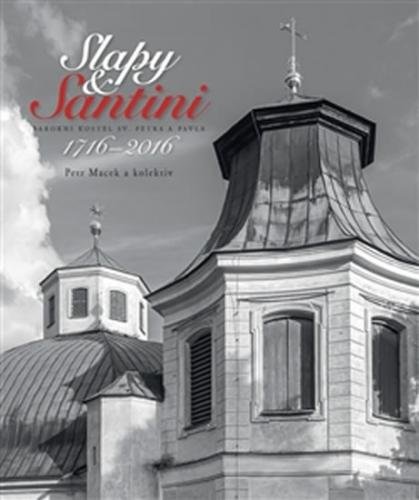 Slapy & Santini - Barokní kostel sv Petra a Pavla 1716-2016 - Macek Petr a kolektiv