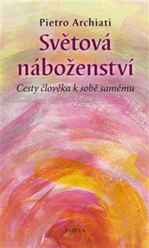 Světová náboženství - Cesty člověka k sobě samému - Archiati Pietro