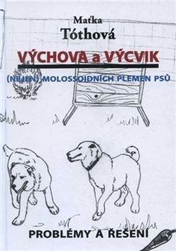 Výchova a výcvik Nejen molossoidních plemen psů - Maťka Tóthová