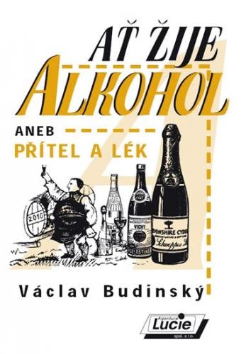 Ať žije alkohol aneb přítel a lék - Budinský Václav