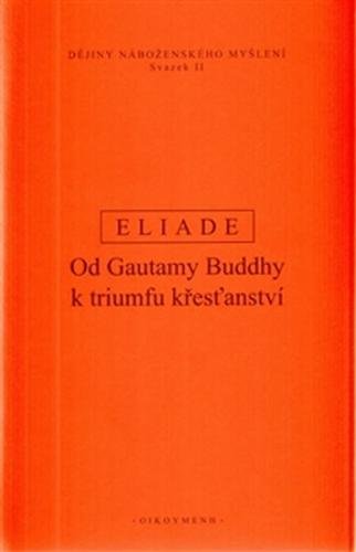 Dějiny náboženského myšlení II - Od Gautamy Buddhy k triumfu křesťanství - Eliade Mircea