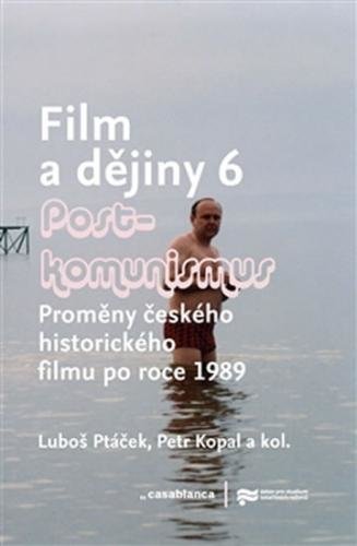 Film a dějiny 6 - Proměny českého historického filmu po roce 1989 - Kopal Petr, Ptáček Luboš,