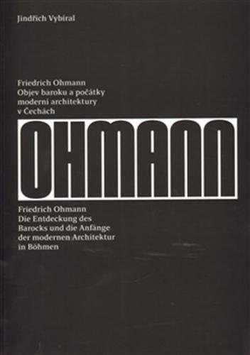 Friedrich Ohmann - Objev baroku a počátky moderní architektury v Čechách / Die Entdeckung des Barocks und die Anfänge der modernen Architektur in Böhmen (ČJ, NJ) - Vybíral Jindřich