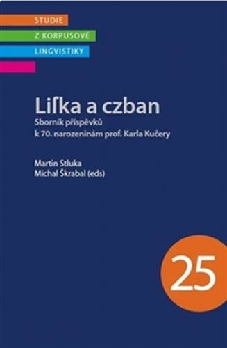Lifka a czban - Sborník příspěvků k 70. narozeninám prof. Karla Kučery - Stluka Martin, Škrabal Michal,
