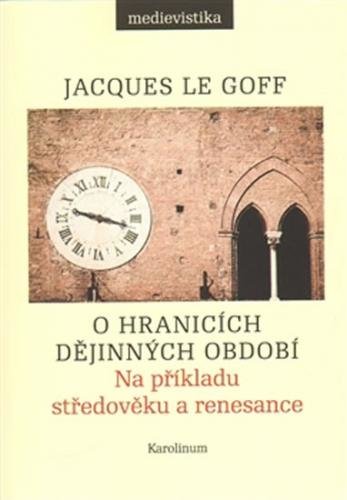 O hranicích dějinných období - Na příkladu středověku a renesance - Le Goff Jacques