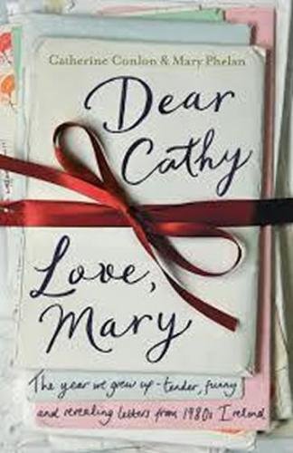 Dear Cathy ... Love, Mary : The Year We Grew Up - Tender, Funny and Revealing Letters from 1980s Ireland - Conlon Catherine