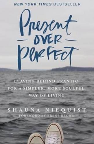 Present Over Perfect : Leaving Behind Frantic for a Simpler, More Soulful Way of Living - Niequist Shauna