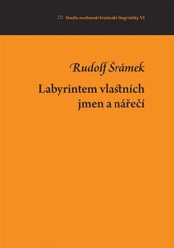 Labyrintem vlastních jmen a nářečí: Studie osobností brněnské lingvistiky VI. - Šrámek Rudolf