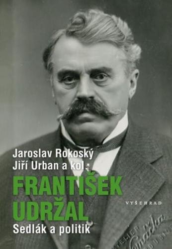 Rokoský Jaroslav, Urban Jiří,: František Udržal (1866-1938) - Sedlák a politik