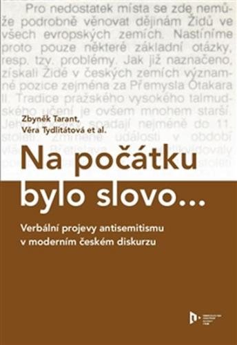 Na počátku bylo slovo... - Verbální projevy antisemitismu v moderním českém diskurzu - Tarant Zbyněk, Tydlitátová Věra,