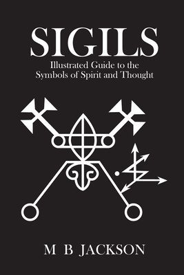 Sigils - Illustrated Guide to The Symbols of Spirit and Thought (Jackson Mark)(Paperback / softback)